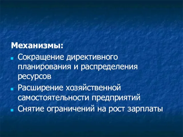 Механизмы: Сокращение директивного планирования и распределения ресурсов Расширение хозяйственной самостоятельности предприятий Снятие ограничений на рост зарплаты