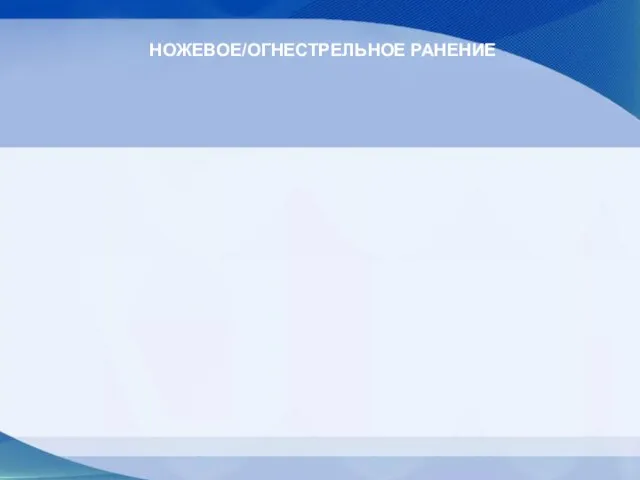 НОЖЕВОЕ/ОГНЕСТРЕЛЬНОЕ РАНЕНИЕ