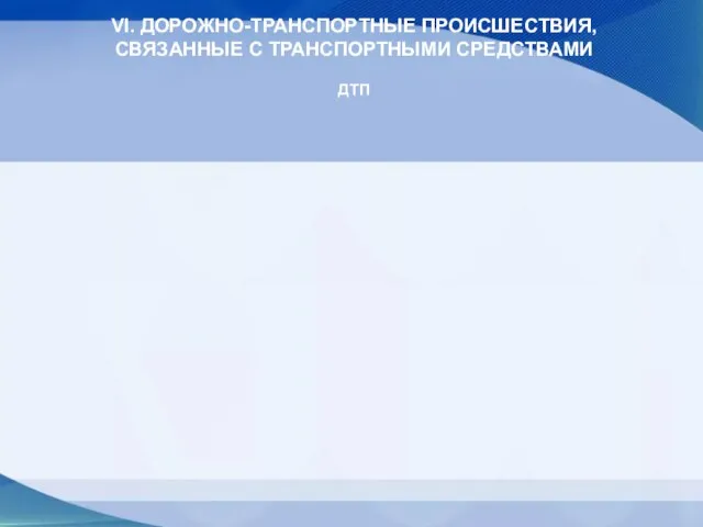 VI. ДОРОЖНО-ТРАНСПОРТНЫЕ ПРОИСШЕСТВИЯ, СВЯЗАННЫЕ С ТРАНСПОРТНЫМИ СРЕДСТВАМИ ДТП