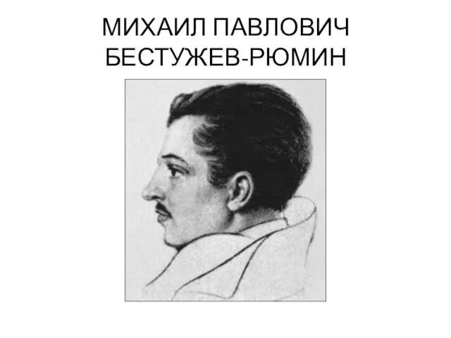 МИХАИЛ ПАВЛОВИЧ БЕСТУЖЕВ-РЮМИН