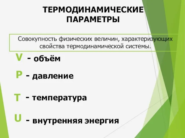 ТЕРМОДИНАМИЧЕСКИЕ ПАРАМЕТРЫ Совокупность физических величин, характеризующих свойства термодинамической системы.