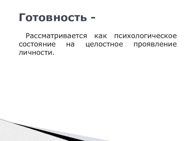 Рассматривается как психологическое состояние на целостное проявление личности. Готовность -