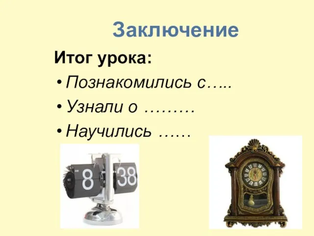 Итог урока: Познакомились с….. Узнали о ……… Научились …… Заключение