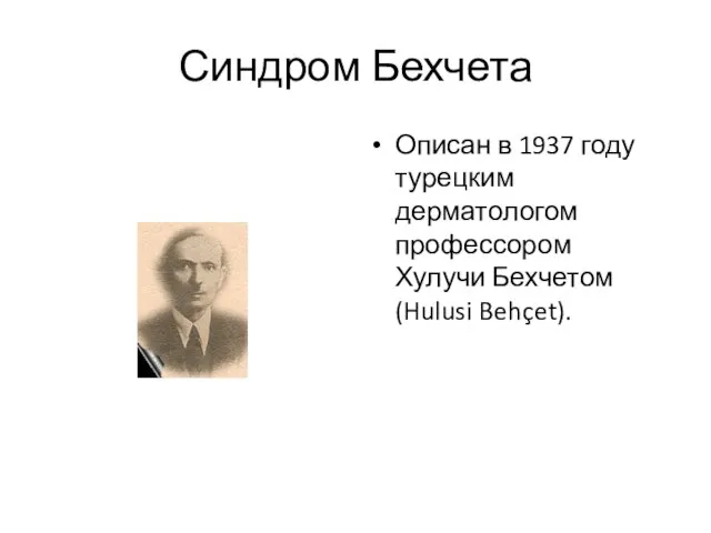 Синдром Бехчета Описан в 1937 году турецким дерматологом профессором Хулучи Бехчетом (Hulusi Behçet).