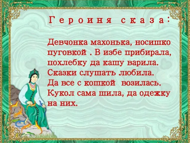 Героиня сказа: Девчонка махонька, носишко пуговкой. В избе прибирала, похлебку да