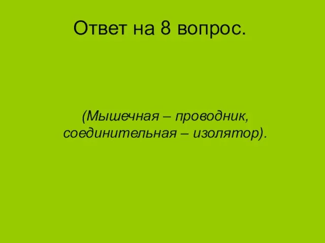 Ответ на 8 вопрос. (Мышечная – проводник, соединительная – изолятор).