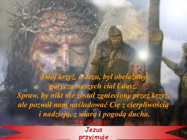 II Stacja– Jezus przyjmuje krzyż Twój krzyż, o Jezu, był obciążony