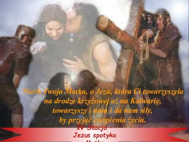 IV Stacja – Jezus spotyka Matkę Niech Twoja Matka, o Jezu,