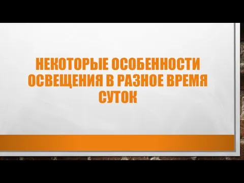 НЕКОТОРЫЕ ОСОБЕННОСТИ ОСВЕЩЕНИЯ В РАЗНОЕ ВРЕМЯ СУТОК