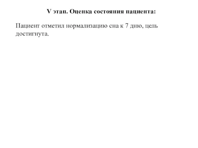 V этап. Оценка состояния пациента: Пациент отметил нормализацию сна к 7 дню, цель достигнута.