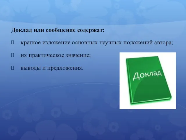 Доклад или сообщение содержат: краткое изложение основных научных положений автора; их практическое значение; выводы и предложения.