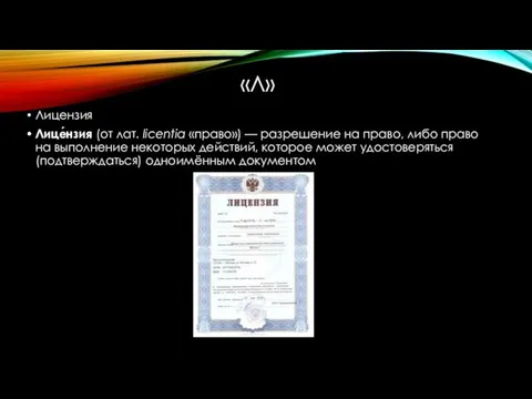 «Л» Лицензия Лице́нзия (от лат. liсentia «право») — разрешение на право,