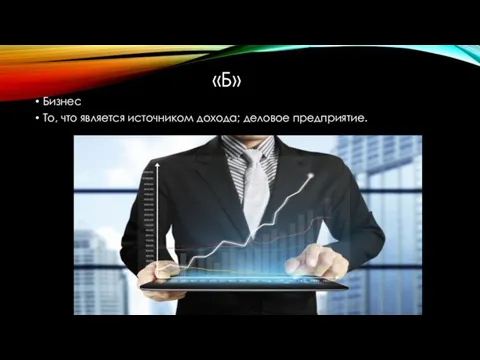 «Б» Бизнес То, что является источником дохода; деловое предприятие.