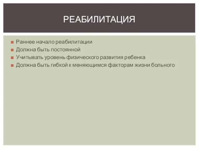 Раннее начало реабилитации Должна быть постоянной Учитывать уровень физического развития ребенка