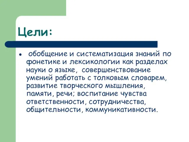 Цели: обобщение и систематизация знаний по фонетике и лексикологии как разделах