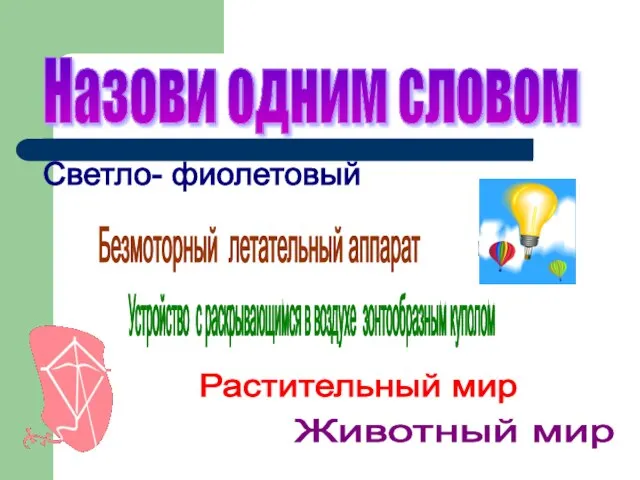 Назови одним словом Светло- фиолетовый Животный мир Безмоторный летательный аппарат Устройство