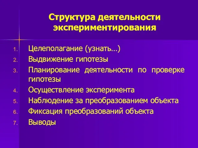 Структура деятельности экспериментирования Целеполагание (узнать…) Выдвижение гипотезы Планирование деятельности по проверке