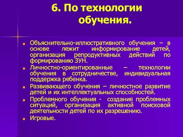 6. По технологии обучения. Объяснительно-иллюстративного обучения – в основе лежит информирование