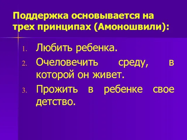 Поддержка основывается на трех принципах (Амоношвили): Любить ребенка. Очеловечить среду, в