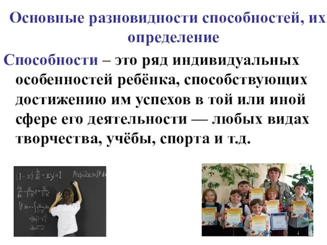 Основные разновидности способностей, их определение Способности – это ряд индивидуальных особенностей