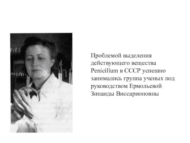 Проблемой выделения действующего вещества Penicillum в СССР успешно занимались группа ученых под руководством Ермольевой Зинаиды Виссарионовны