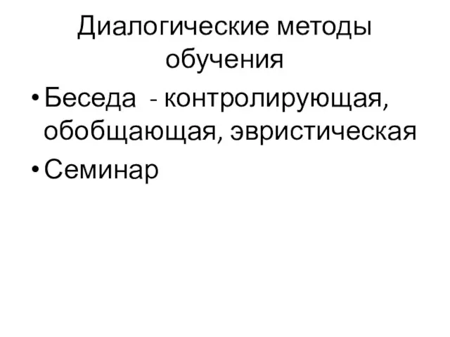 Диалогические методы обучения Беседа - контролирующая, обобщающая, эвристическая Семинар