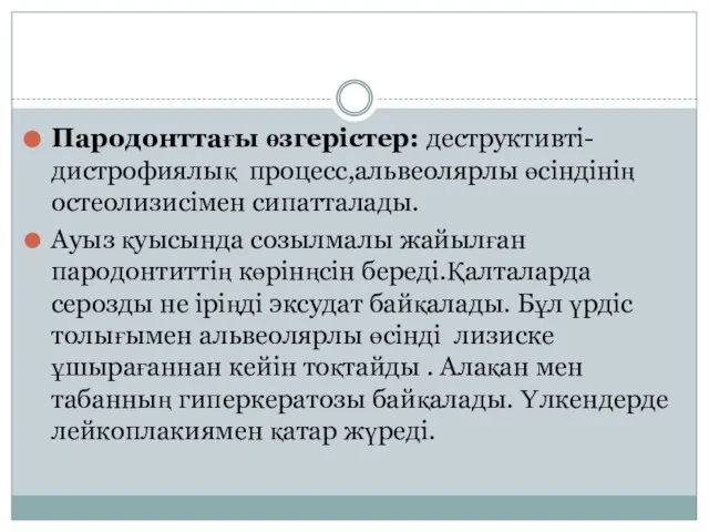 Пародонттағы өзгерістер: деструктивті-дистрофиялық процесс,альвеолярлы өсіндінің остеолизисімен сипатталады. Ауыз қуысында созылмалы жайылған