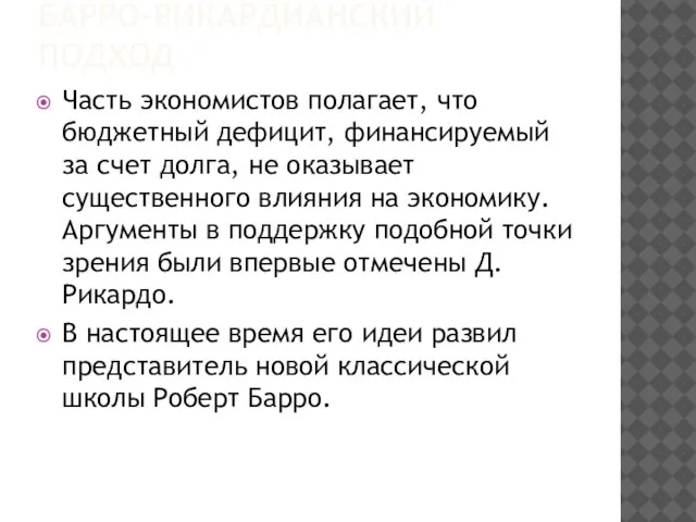 БАРРО-РИКАРДИАНСКИЙ ПОДХОД Часть экономистов полагает, что бюджетный дефицит, финансируемый за счет