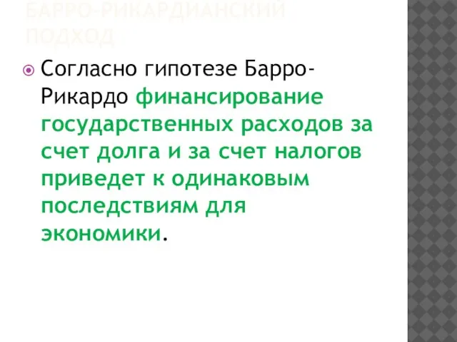 БАРРО-РИКАРДИАНСКИЙ ПОДХОД Согласно гипотезе Барро-Рикардо финансирование государственных расходов за счет долга