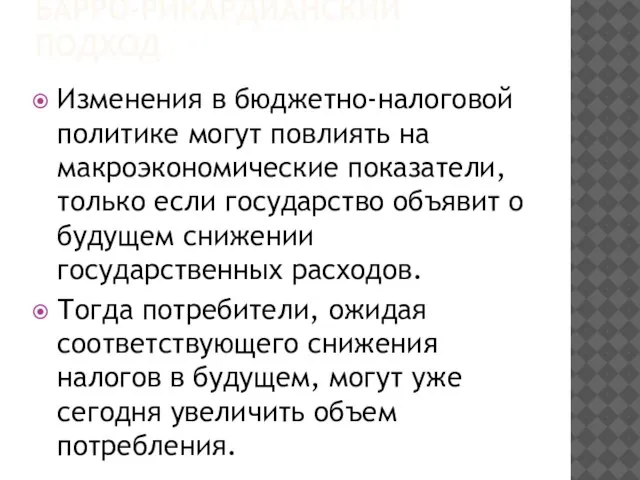 БАРРО-РИКАРДИАНСКИЙ ПОДХОД Изменения в бюджетно-налоговой политике могут повлиять на макроэкономические показатели,