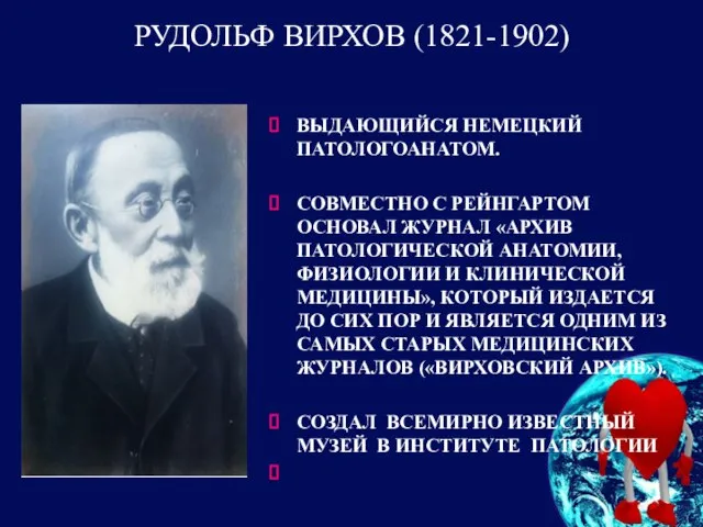 РУДОЛЬФ ВИРХОВ (1821-1902) ВЫДАЮЩИЙСЯ НЕМЕЦКИЙ ПАТОЛОГОАНАТОМ. СОВМЕСТНО С РЕЙНГАРТОМ ОСНОВАЛ ЖУРНАЛ