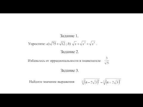 Задание 1. Задание 2. Избавьтесь от иррациональности в знаменателе . Задание 3. Найдите значение выражения .