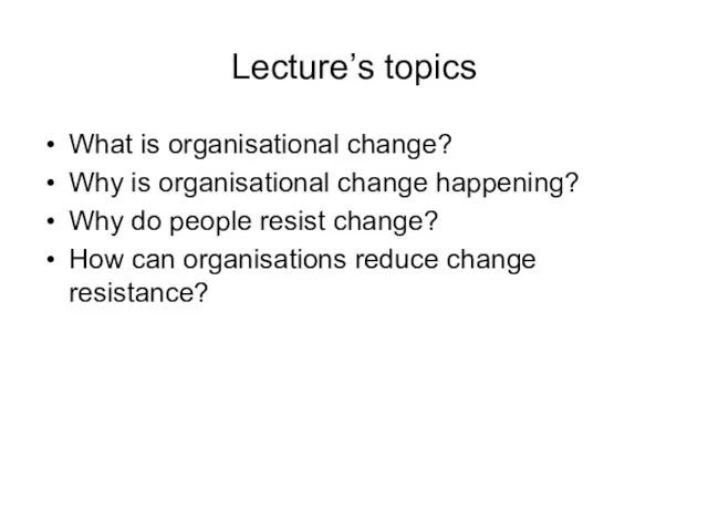 Lecture’s topics What is organisational change? Why is organisational change happening?