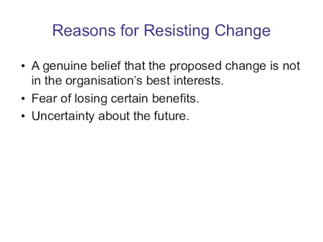 Reasons for Resisting Change A genuine belief that the proposed change