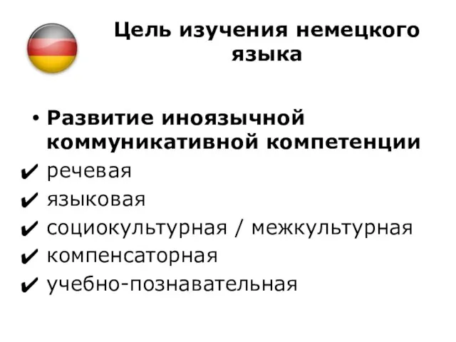 Цель изучения немецкого языка Развитие иноязычной коммуникативной компетенции речевая языковая социокультурная / межкультурная компенсаторная учебно-познавательная