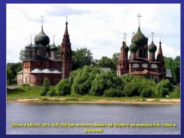 Město JAROSLAVL leží 250 km severovýchodně od Moskvy na soutoku řek Volha a Kotorosli