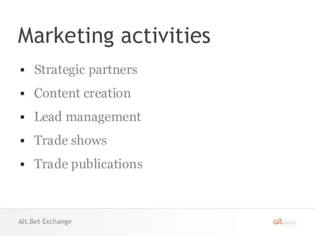 Marketing activities Strategic partners Content creation Lead management Trade shows Trade publications Alt.Bet Exchange