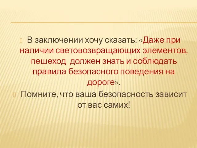 В заключении хочу сказать: «Даже при наличии световозвращающих элементов, пешеход должен