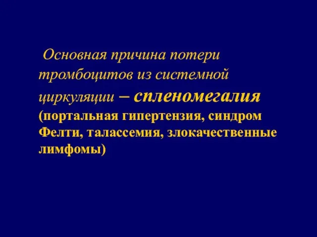 Основная причина потери тромбоцитов из системной циркуляции – спленомегалия (портальная гипертензия, синдром Фелти, талассемия, злокачественные лимфомы)