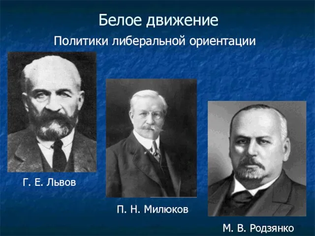 Белое движение Политики либеральной ориентации Г. Е. Львов П. Н. Милюков М. В. Родзянко