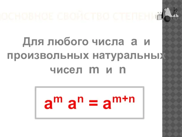 ОСНОВНОЕ СВОЙСТВО СТЕПЕНИ Для любого числа a и произвольных натуральных чисел