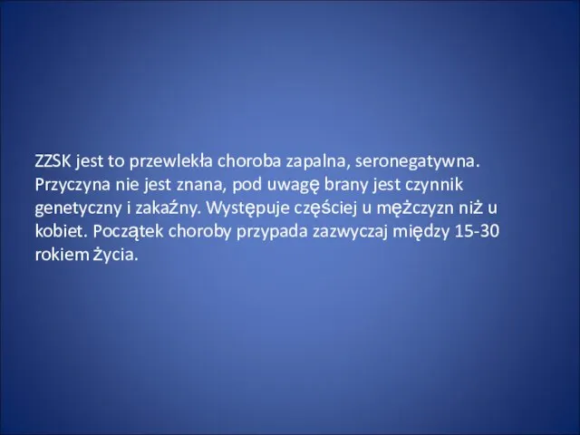 ZZSK jest to przewlekła choroba zapalna, seronegatywna. Przyczyna nie jest znana,