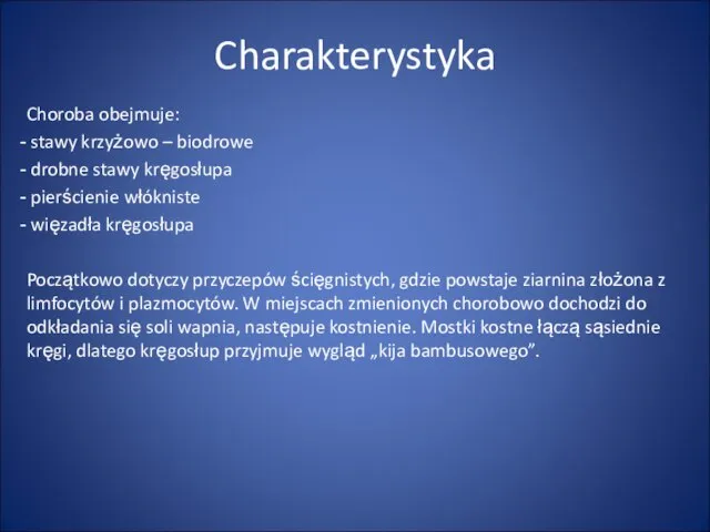 Charakterystyka Choroba obejmuje: stawy krzyżowo – biodrowe drobne stawy kręgosłupa pierścienie