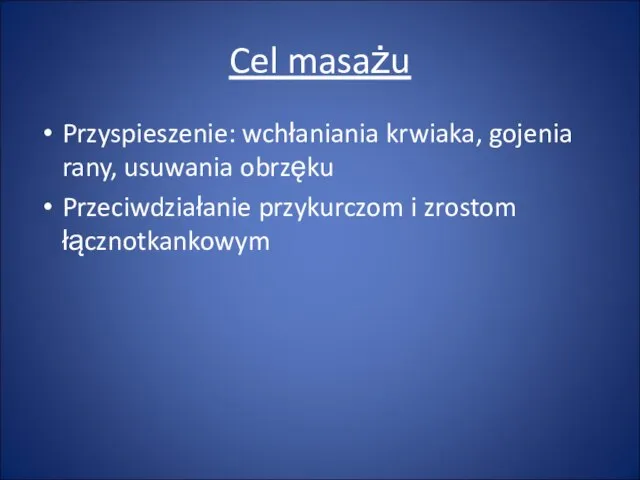 Cel masażu Przyspieszenie: wchłaniania krwiaka, gojenia rany, usuwania obrzęku Przeciwdziałanie przykurczom i zrostom łącznotkankowym