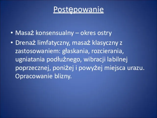 Postępowanie Masaż konsensualny – okres ostry Drenaż limfatyczny, masaż klasyczny z