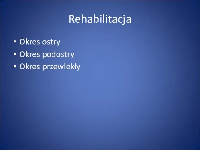 Rehabilitacja Okres ostry Okres podostry Okres przewlekły