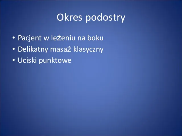 Okres podostry Pacjent w leżeniu na boku Delikatny masaż klasyczny Uciski punktowe