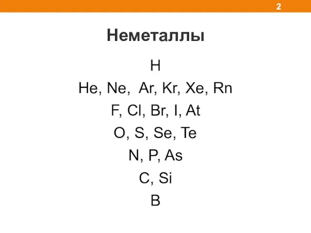Неметаллы H He, Ne, Ar, Kr, Xe, Rn F, Cl, Br,