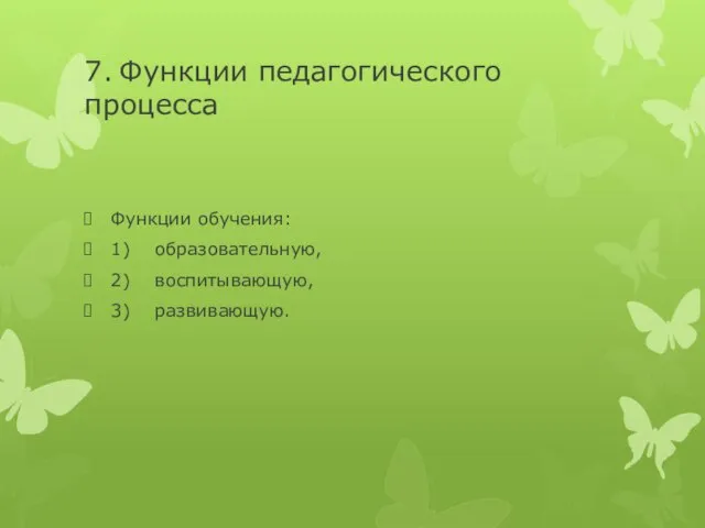 7. Функции педагогического процесса Функции обучения: 1) образовательную, 2) воспитывающую, 3) развивающую.