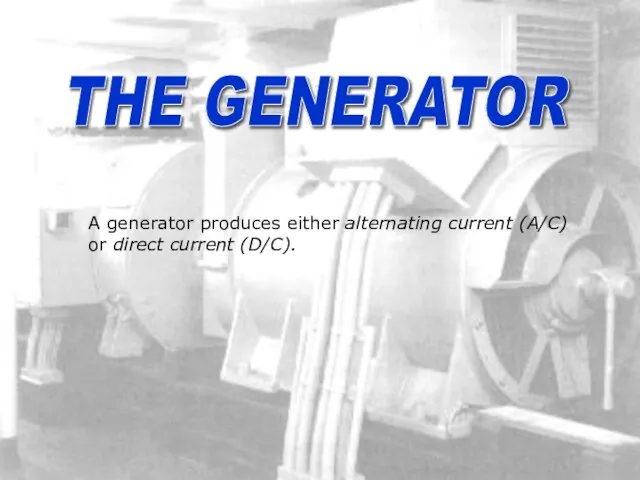 sound A generator produces either alternating current (A/C) or direct current (D/C). THE GENERATOR